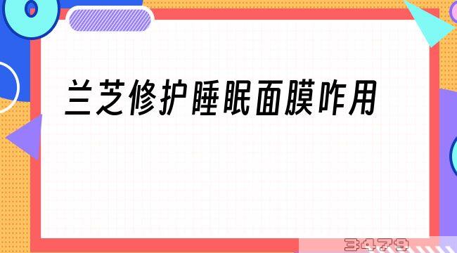 兰芝修护睡眠面膜咋用