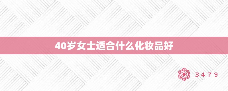 40岁女士适合什么化妆品好