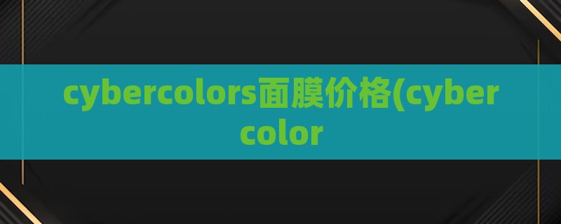 cybercolors面膜价格(cybercolor