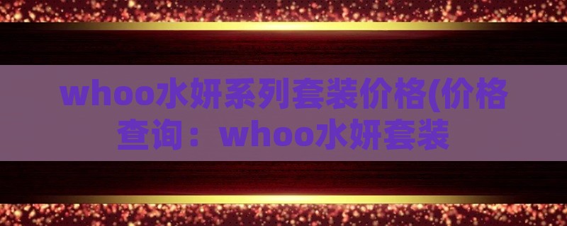 whoo水妍系列套装价格(价格查询：whoo水妍套装