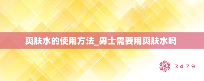 爽肤水的使用方法_男士需要用爽肤水吗 