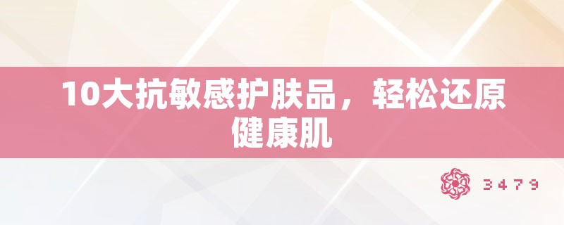 10大抗敏感护肤品，轻松还原健康肌