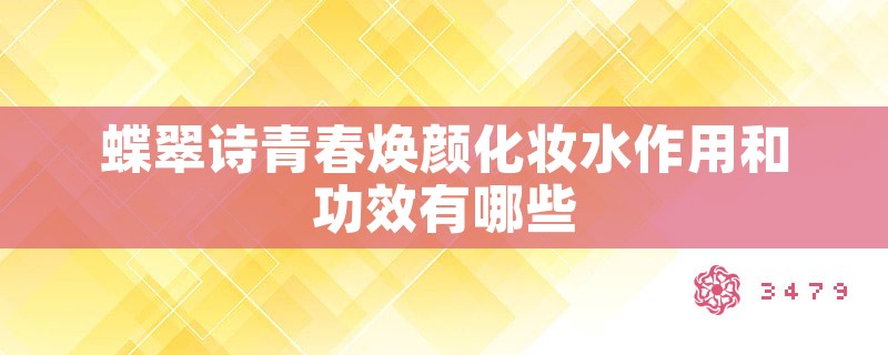 蝶翠诗青春焕颜化妆水作用和功效有哪些