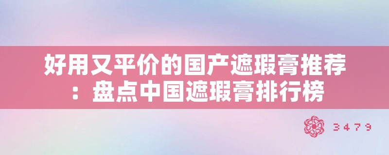 好用又平价的国产遮瑕膏推荐：盘点中国遮瑕膏排行榜