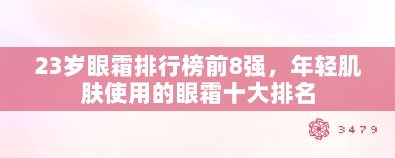 23岁眼霜排行榜前8强，年轻肌肤使用的眼霜十大排名