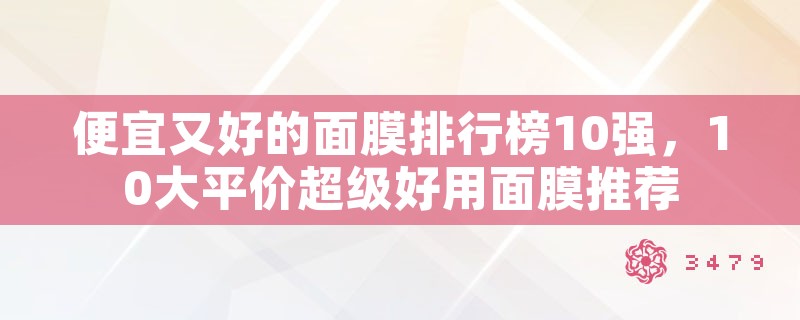 便宜又好的面膜排行榜10强，10大平价超级好用面膜推荐