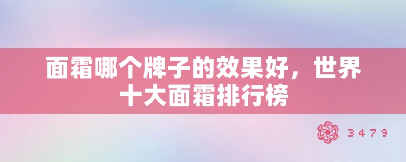 面霜哪个牌子的效果好，世界十大面霜排行榜