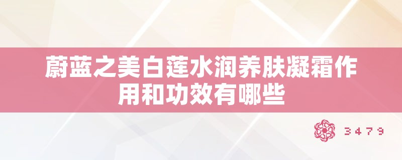 蔚蓝之美白莲水润养肤凝霜作用和功效有哪些