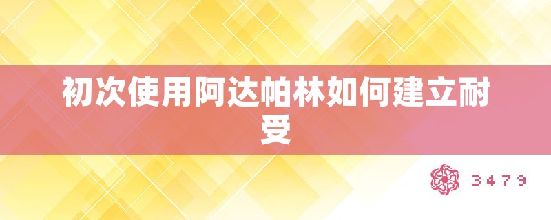 初次使用阿达帕林如何建立耐受