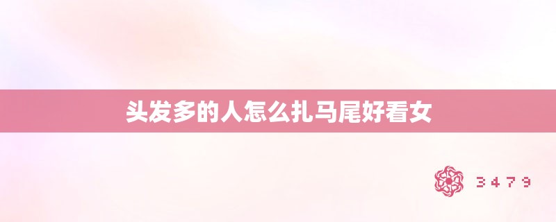 头发多的人怎么扎马尾好看女