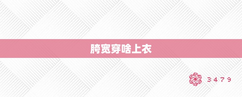 胯宽穿啥上衣