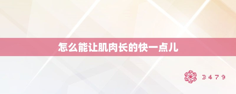 怎么能让肌肉长的快一点儿