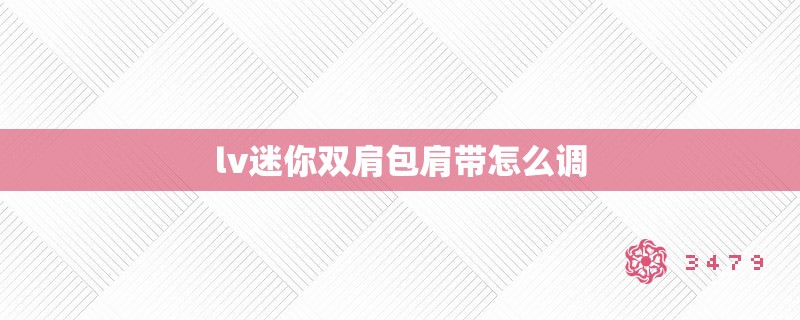 lv迷你双肩包肩带怎么调