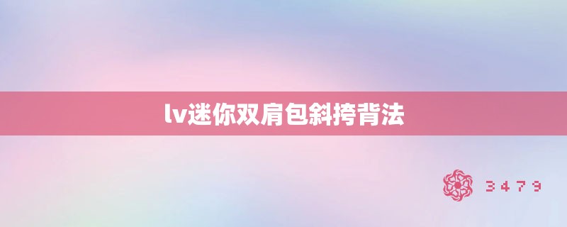 lv迷你双肩包斜挎背法