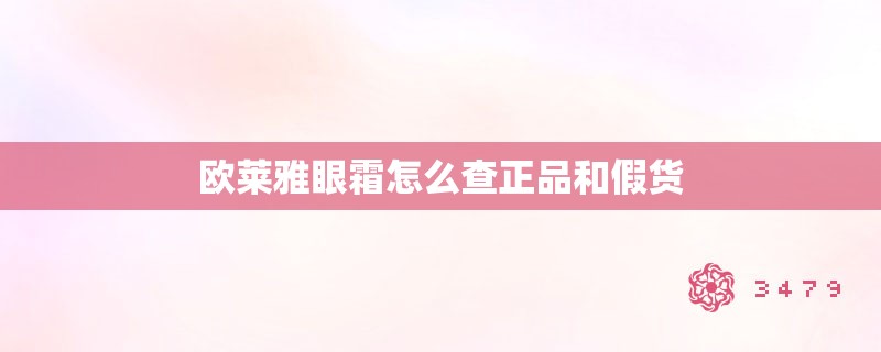 欧莱雅眼霜怎么查正品和假货