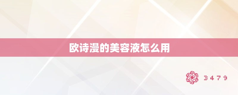 欧诗漫的美容液怎么用