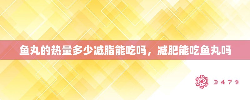 鱼丸的热量多少减脂能吃吗，减肥能吃鱼丸吗