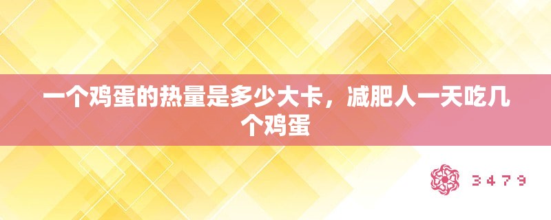 一个鸡蛋的热量是多少大卡，减肥人一天吃几个鸡蛋