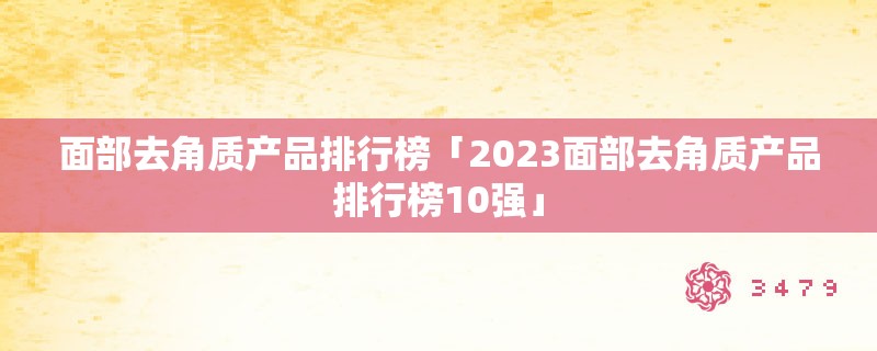 面部去角质产品排行榜「2023面部去角质产品排行榜10强」