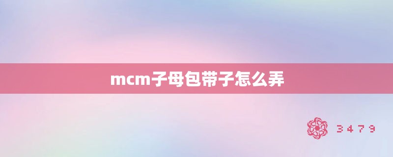 mcm子母包带子怎么弄