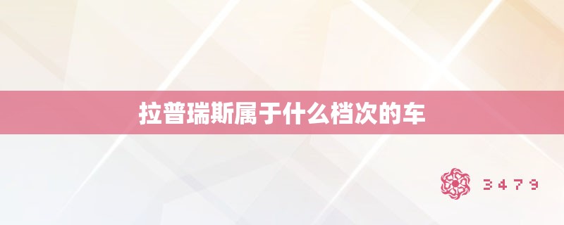 拉普瑞斯属于什么档次的车